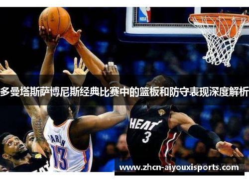 多曼塔斯萨博尼斯经典比赛中的篮板和防守表现深度解析