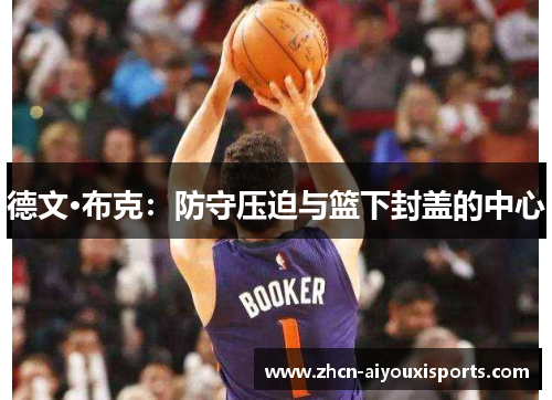 德文·布克：防守压迫与篮下封盖的中心