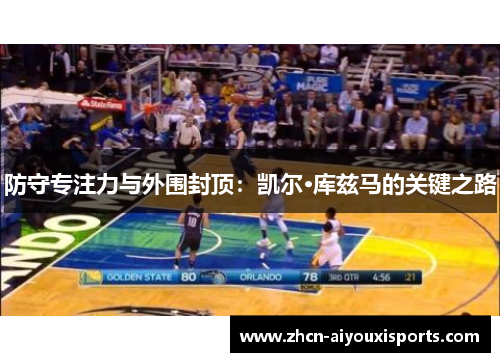 防守专注力与外围封顶：凯尔·库兹马的关键之路