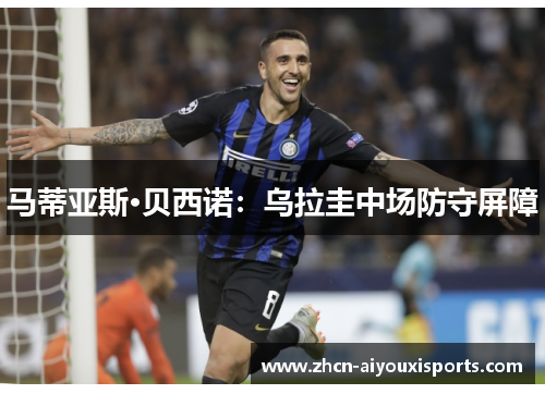马蒂亚斯·贝西诺：乌拉圭中场防守屏障