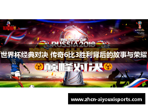 世界杯经典对决 传奇6比3胜利背后的故事与荣耀