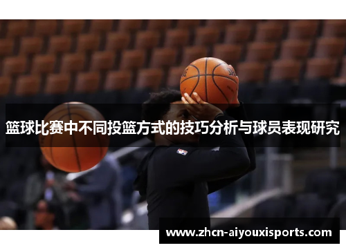 篮球比赛中不同投篮方式的技巧分析与球员表现研究