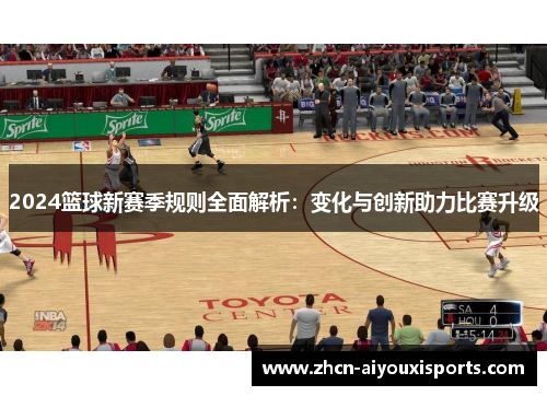 2024篮球新赛季规则全面解析：变化与创新助力比赛升级