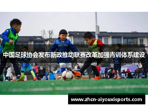 中国足球协会发布新政推动联赛改革加强青训体系建设