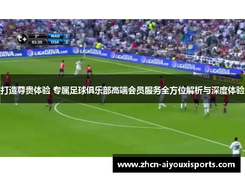 打造尊贵体验 专属足球俱乐部高端会员服务全方位解析与深度体验