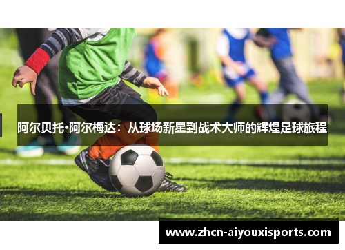 阿尔贝托·阿尔梅达：从球场新星到战术大师的辉煌足球旅程