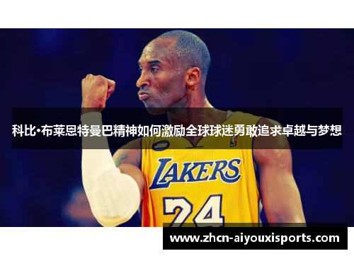 科比·布莱恩特曼巴精神如何激励全球球迷勇敢追求卓越与梦想