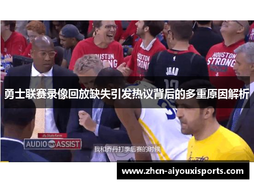 勇士联赛录像回放缺失引发热议背后的多重原因解析