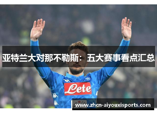 亚特兰大对那不勒斯：五大赛事看点汇总