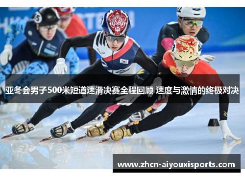 亚冬会男子500米短道速滑决赛全程回顾 速度与激情的终极对决